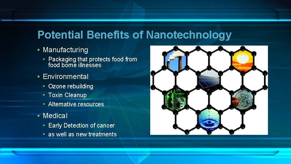 Potential Benefits of Nanotechnology • Manufacturing • Packaging that protects food from food borne