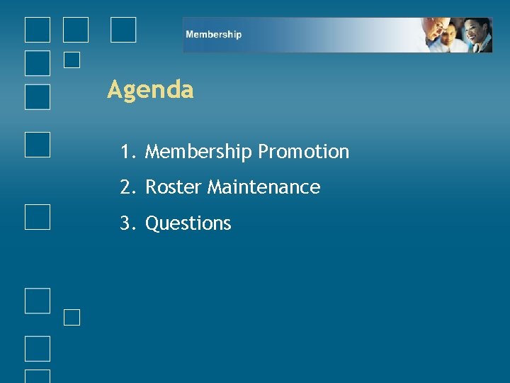 Agenda 1. Membership Promotion 2. Roster Maintenance 3. Questions 