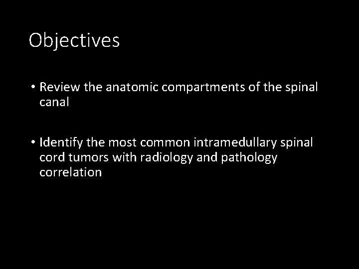 Objectives • Review the anatomic compartments of the spinal canal • Identify the most