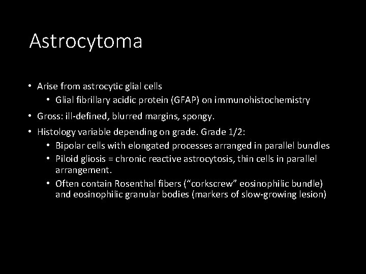 Astrocytoma • Arise from astrocytic glial cells • Glial fibrillary acidic protein (GFAP) on
