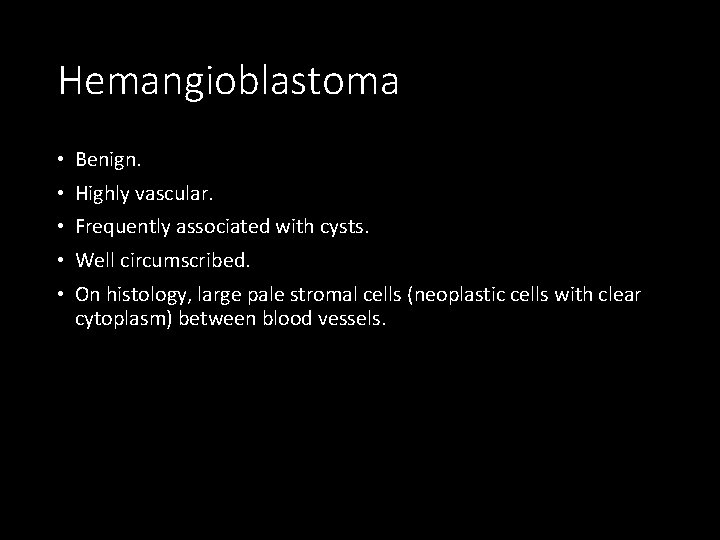 Hemangioblastoma • Benign. • Highly vascular. • Frequently associated with cysts. • Well circumscribed.
