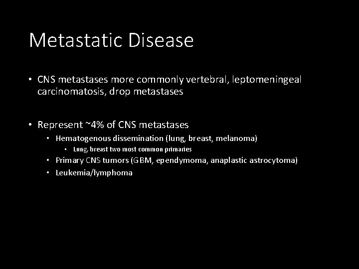 Metastatic Disease • CNS metastases more commonly vertebral, leptomeningeal carcinomatosis, drop metastases • Represent