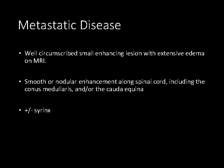 Metastatic Disease • Well circumscribed small enhancing lesion with extensive edema on MRI. •