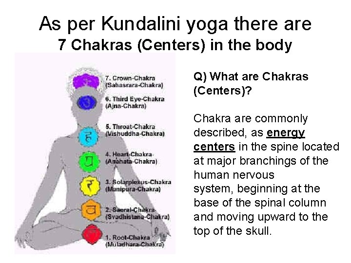 As per Kundalini yoga there are 7 Chakras (Centers) in the body Q) What