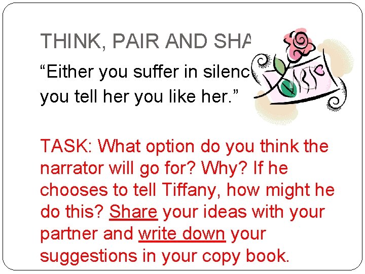 THINK, PAIR AND SHARE “Either you suffer in silence, or you tell her you