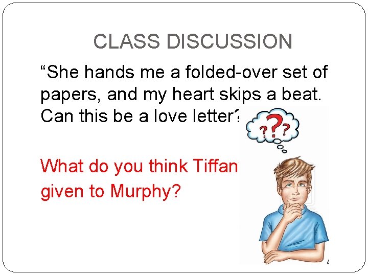 CLASS DISCUSSION “She hands me a folded-over set of papers, and my heart skips