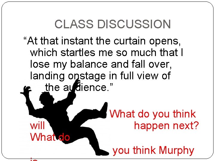 CLASS DISCUSSION “At that instant the curtain opens, which startles me so much that
