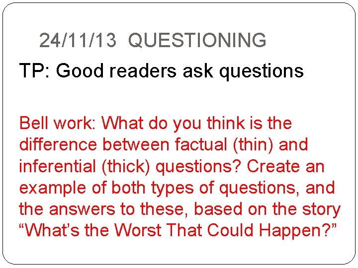 24/11/13 QUESTIONING TP: Good readers ask questions Bell work: What do you think is