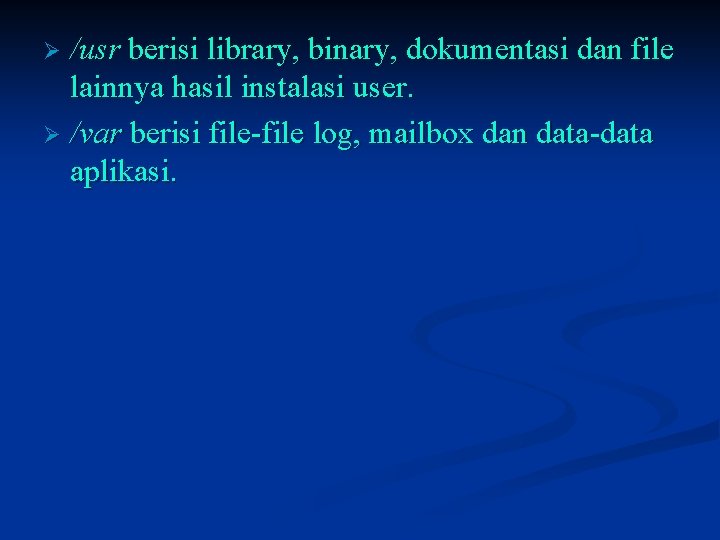 /usr berisi library, binary, dokumentasi dan file lainnya hasil instalasi user. Ø /var berisi