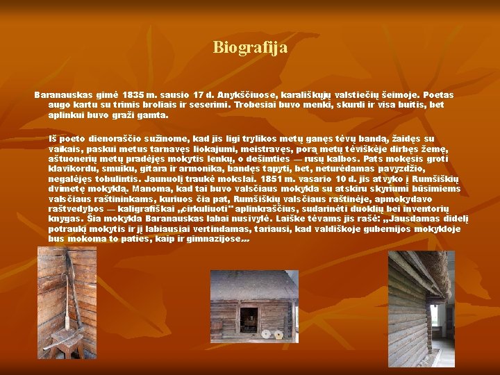 Biografija Baranauskas gimė 1835 m. sausio 17 d. Anykščiuose, karališkųjų valstiečių šeimoje. Poetas augo