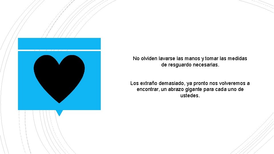 No olviden lavarse las manos y tomar las medidas de resguardo necesarias. Los extraño
