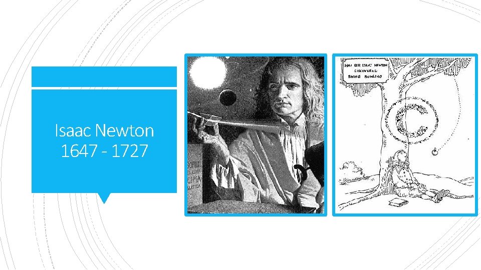 Isaac Newton 1647 - 1727 