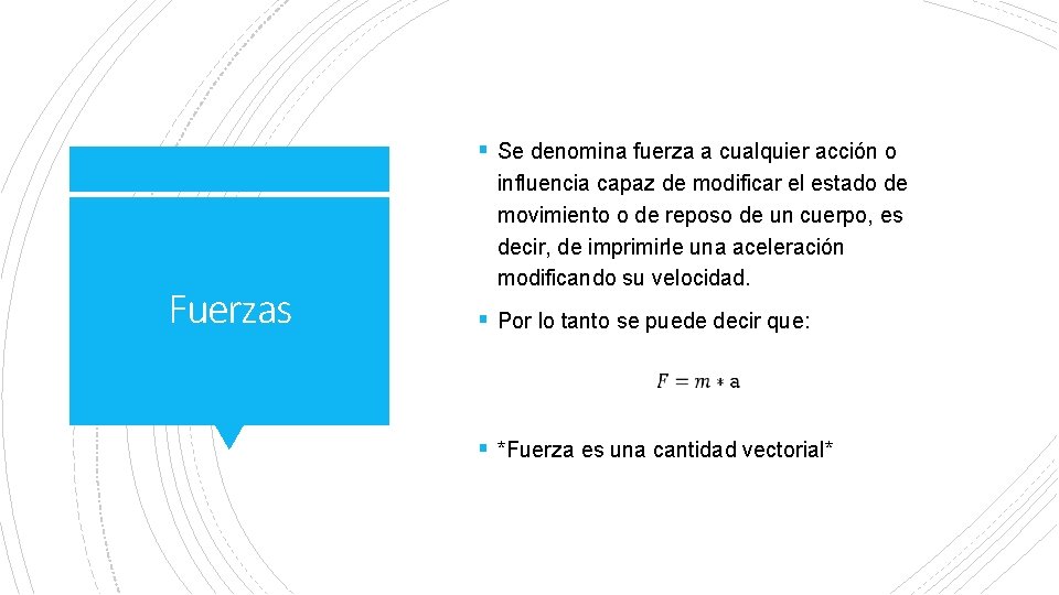 § Se denomina fuerza a cualquier acción o Fuerzas influencia capaz de modificar el