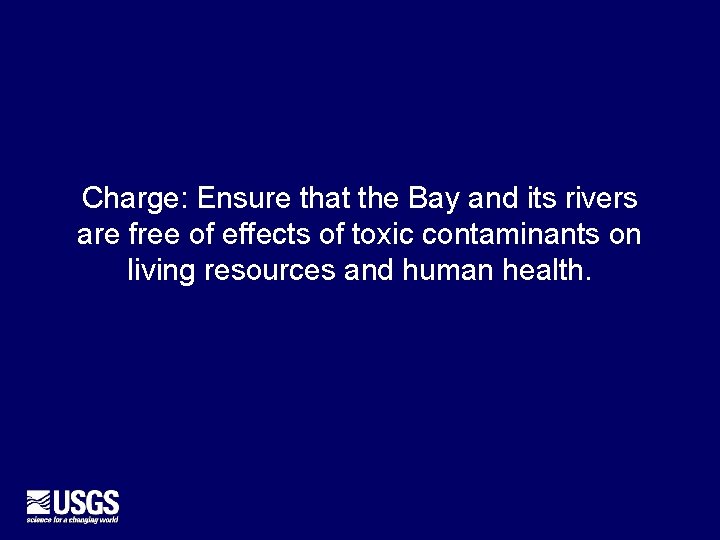 Charge: Ensure that the Bay and its rivers are free of effects of toxic
