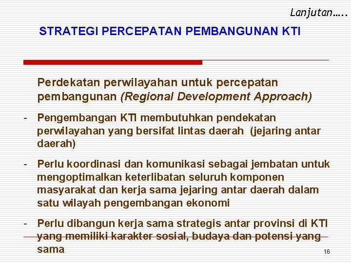 Lanjutan…. . STRATEGI PERCEPATAN PEMBANGUNAN KTI Perdekatan perwilayahan untuk percepatan pembangunan (Regional Development Approach)