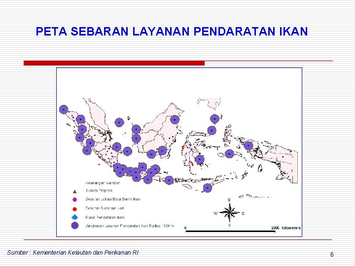 PETA SEBARAN LAYANAN PENDARATAN IKAN Sumber : Kementerian Kelautan dan Perikanan RI 6 