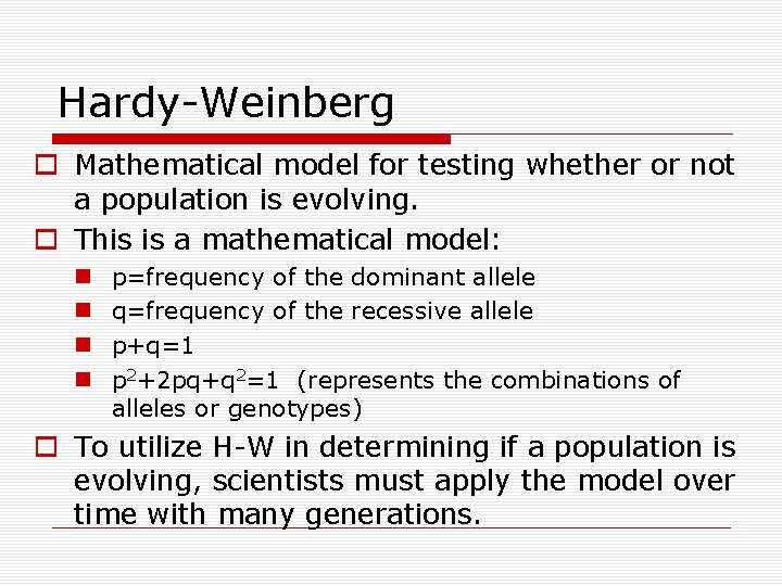 Hardy-Weinberg o Mathematical model for testing whether or not a population is evolving. o