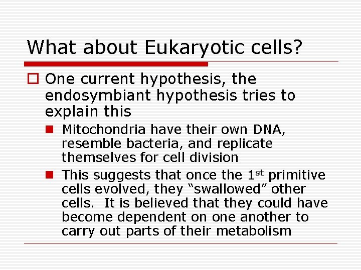 What about Eukaryotic cells? o One current hypothesis, the endosymbiant hypothesis tries to explain