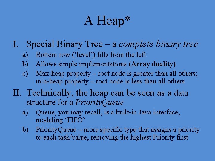 A Heap* I. Special Binary Tree – a complete binary tree a) b) c)