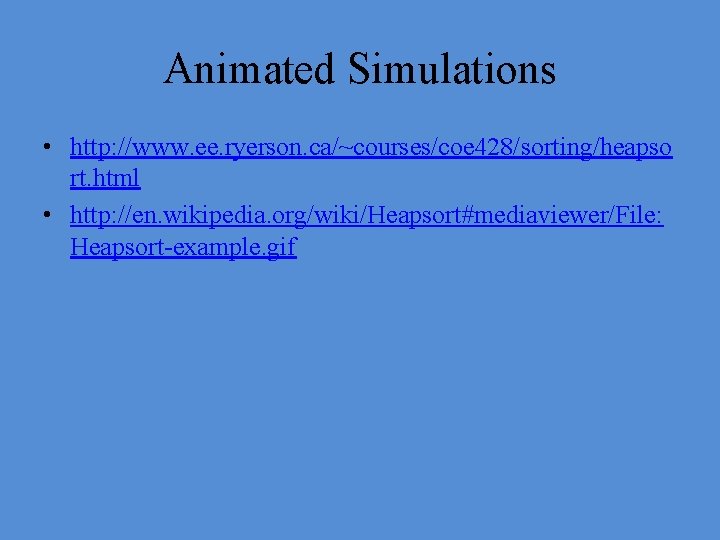 Animated Simulations • http: //www. ee. ryerson. ca/~courses/coe 428/sorting/heapso rt. html • http: //en.