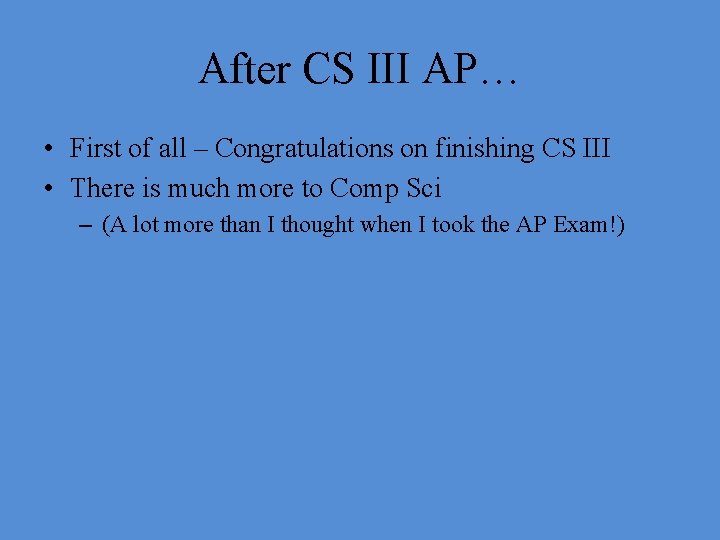 After CS III AP… • First of all – Congratulations on finishing CS III