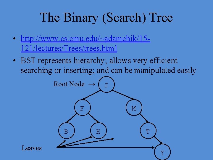 The Binary (Search) Tree • http: //www. cs. cmu. edu/~adamchik/15121/lectures/Trees/trees. html • BST represents