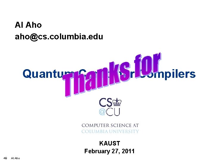 Al Aho aho@cs. columbia. edu Quantum Computer Compilers KAUST February 27, 2011 49 Al