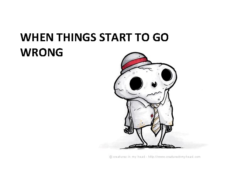 WHEN THINGS START TO GO WRONG 