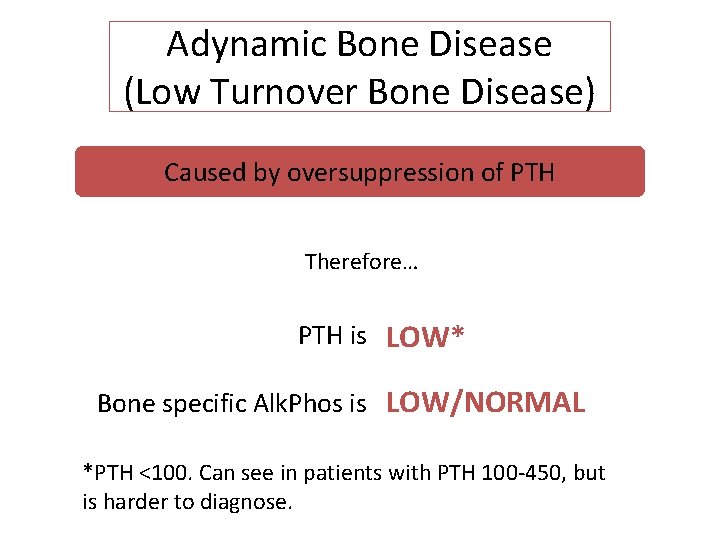 Adynamic Bone Disease (Low Turnover Bone Disease) Caused by oversuppression of PTH Therefore… PTH