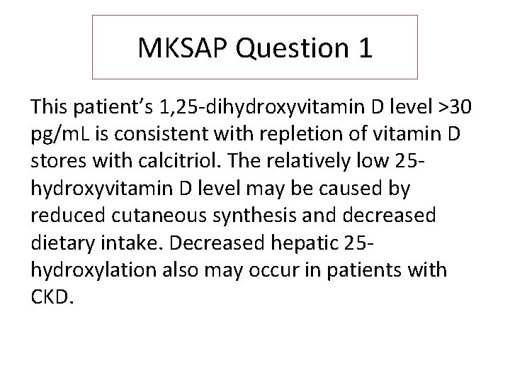 MKSAP Question 1 This patient’s 1, 25 -dihydroxyvitamin D level >30 pg/m. L is