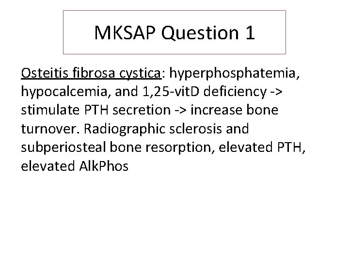 MKSAP Question 1 Osteitis fibrosa cystica: hyperphosphatemia, hypocalcemia, and 1, 25 -vit. D deficiency