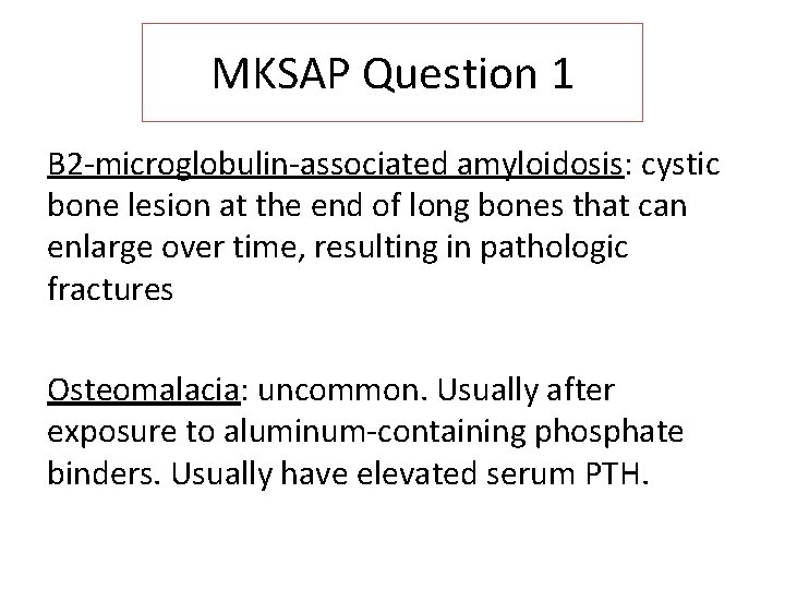 MKSAP Question 1 B 2 -microglobulin-associated amyloidosis: cystic bone lesion at the end of