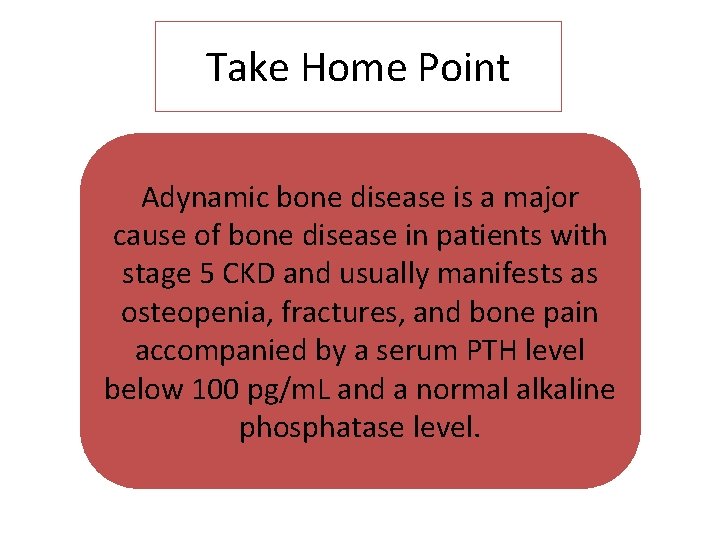 Take Home Point Adynamic bone disease is a major cause of bone disease in