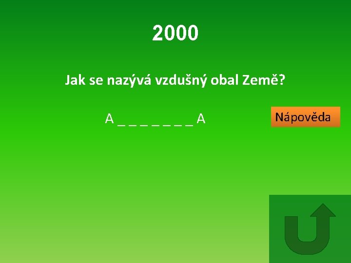 2000 Jak se nazývá vzdušný obal Země? A_______A Nápověda 