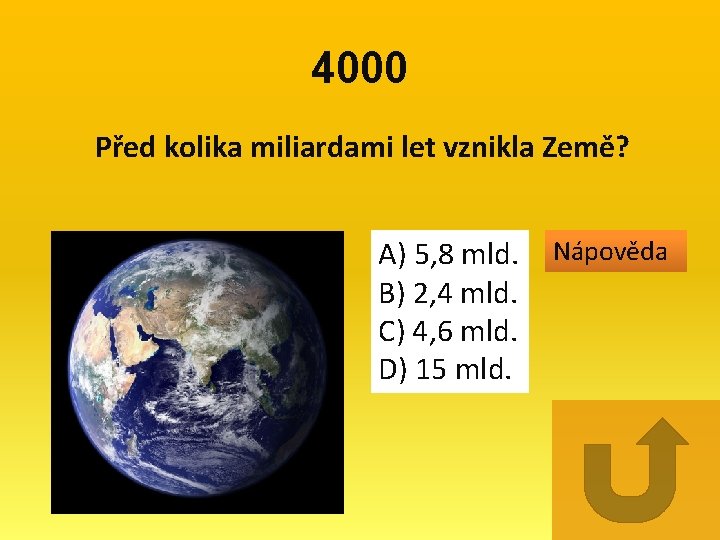 4000 Před kolika miliardami let vznikla Země? A) 5, 8 mld. B) 2, 4