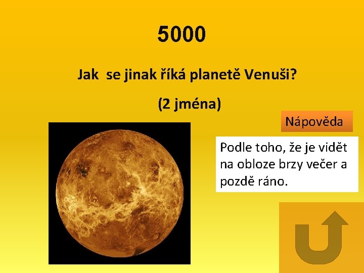 5000 Jak se jinak říká planetě Venuši? (2 jména) Nápověda Podle toho, že je