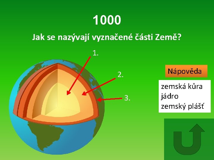 1000 Jak se nazývají vyznačené části Země? 1. Nápověda 2. 3. zemská kůra jádro