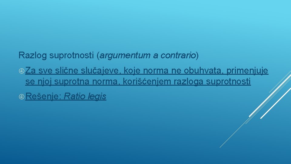 Razlog suprotnosti (argumentum a contrario) Za sve slične slučajeve, koje norma ne obuhvata, primenjuje