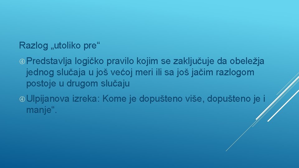 Razlog „utoliko pre“ Predstavlja logičko pravilo kojim se zaključuje da obeležja jednog slučaja u