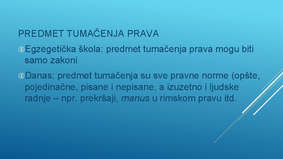 PREDMET TUMAČENJA PRAVA Egzegetička škola: predmet tumačenja prava mogu biti samo zakoni Danas: predmet