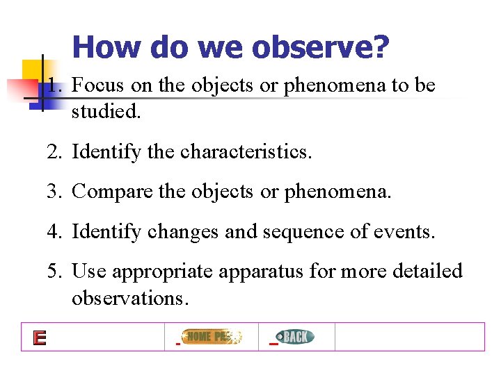 How do we observe? 1. Focus on the objects or phenomena to be studied.