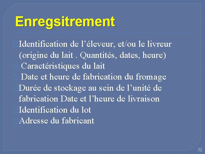 Enregsitrement �Identification de l’éleveur, et/ou le livreur (origine du lait. Quantités, dates, heure) �