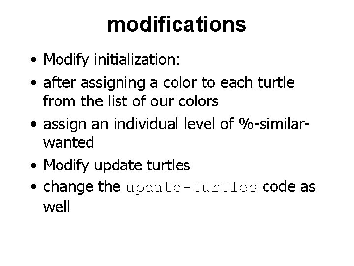 modifications • Modify initialization: • after assigning a color to each turtle from the