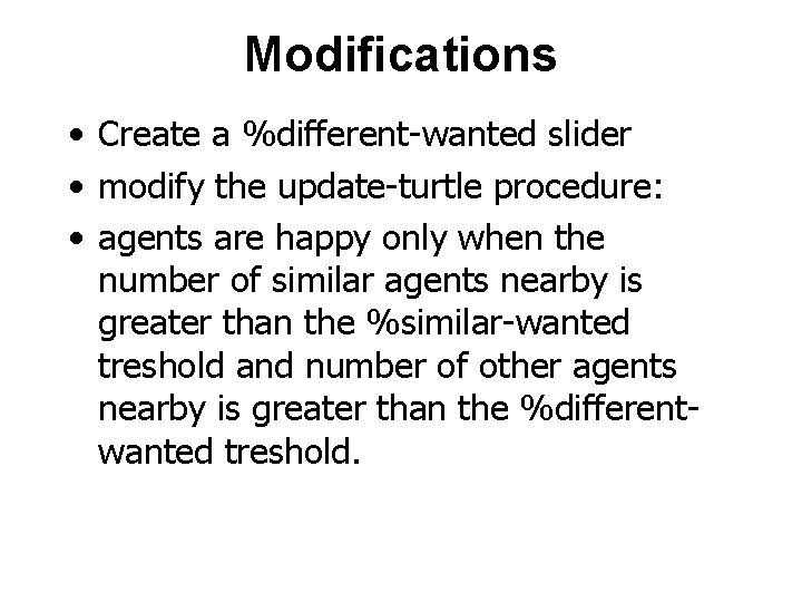 Modifications • Create a %different-wanted slider • modify the update-turtle procedure: • agents are