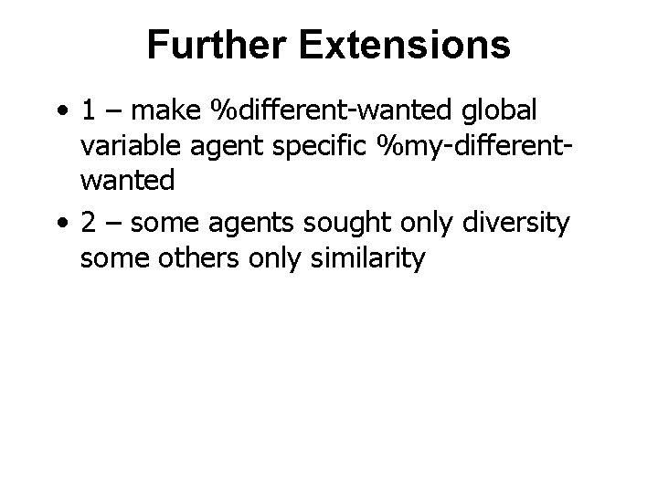 Further Extensions • 1 – make %different-wanted global variable agent specific %my-differentwanted • 2