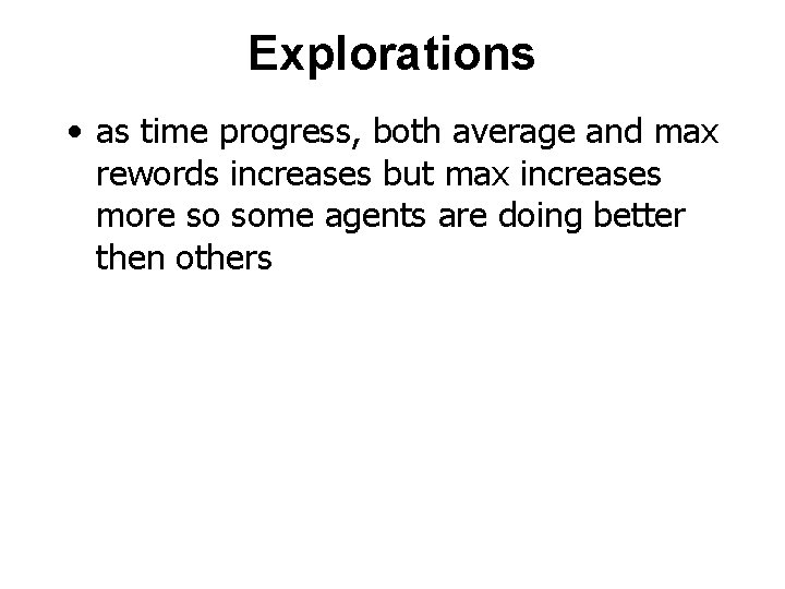 Explorations • as time progress, both average and max rewords increases but max increases