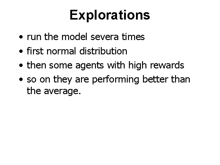 Explorations • • run the model severa times first normal distribution then some agents