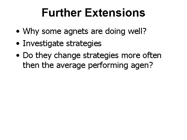 Further Extensions • Why some agnets are doing well? • Investigate strategies • Do