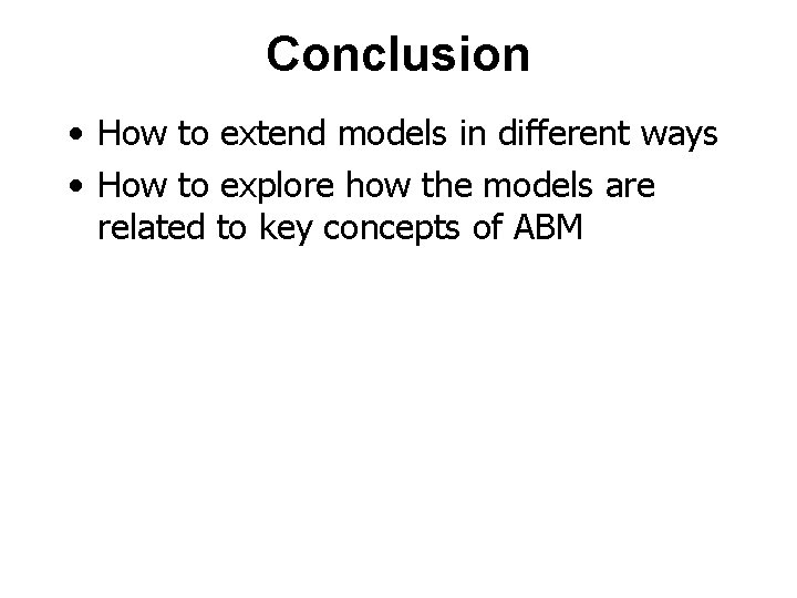 Conclusion • How to extend models in different ways • How to explore how