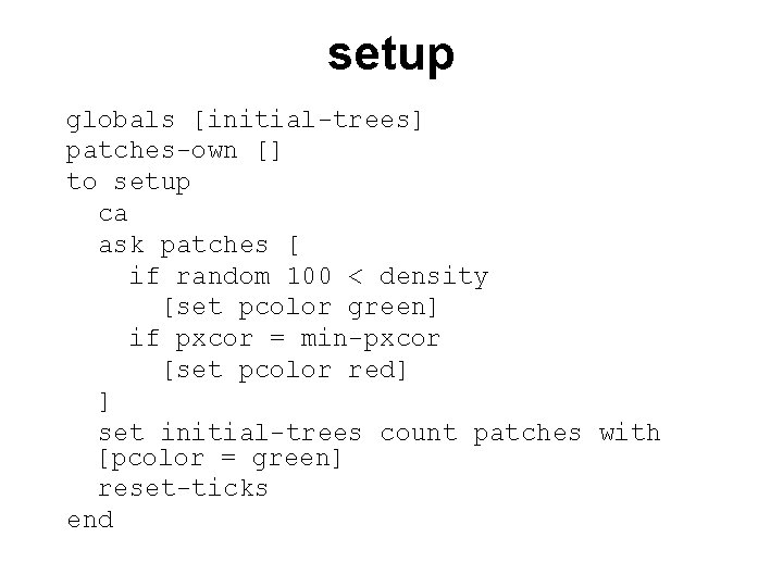 setup globals [initial-trees] patches-own [] to setup ca ask patches [ if random 100